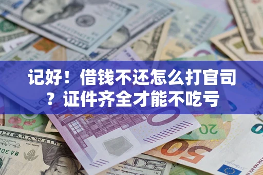 武汉记好！借钱不还怎么打官司？证件齐全才能不吃亏