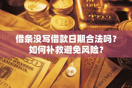武汉借条没写借款日期合法吗？如何补救避免风险？
