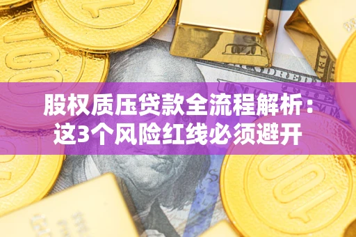 武汉股权质压贷款全流程解析：这3个风险红线必须避开