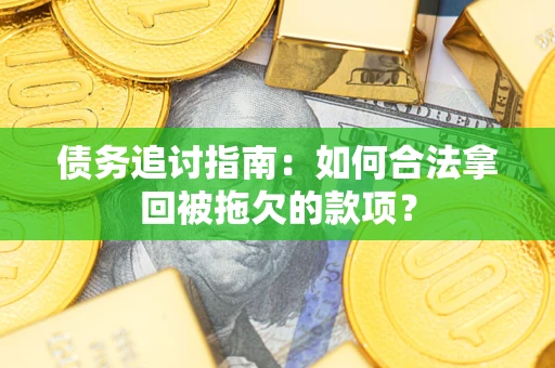 武汉债务追讨指南：如何合法拿回被拖欠的款项？