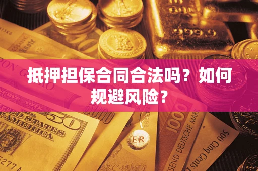 武汉抵押担保合同合法吗？如何规避风险？