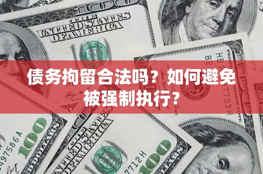 武汉债务拘留合法吗？如何避免被强制执行？