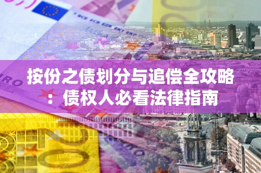 武汉按份之债划分与追偿全攻略：债权人必看法律指南