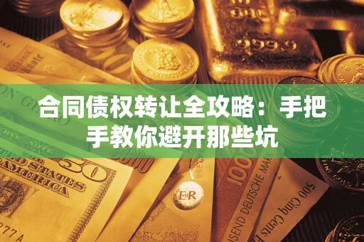 武汉合同债权转让全攻略：手把手教你避开那些坑