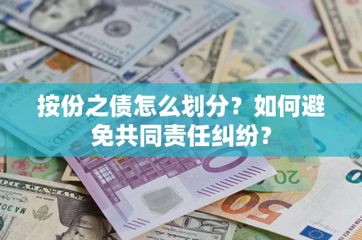 武汉按份之债怎么划分？如何避免共同责任纠纷？