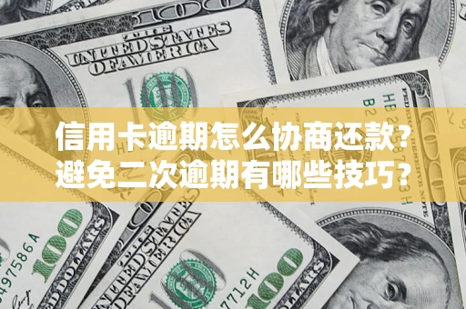 武汉信用卡逾期怎么协商还款？避免二次逾期有哪些技巧？