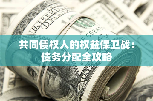 武汉共同债权人的权益保卫战：债务分配全攻略
