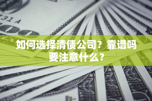 武汉如何选择清债公司？靠谱吗要注意什么？