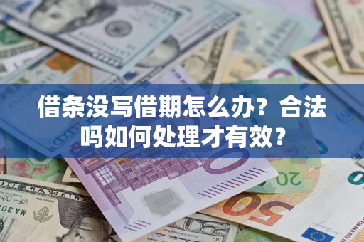 武汉借条没写借期怎么办？合法吗如何处理才有效？
