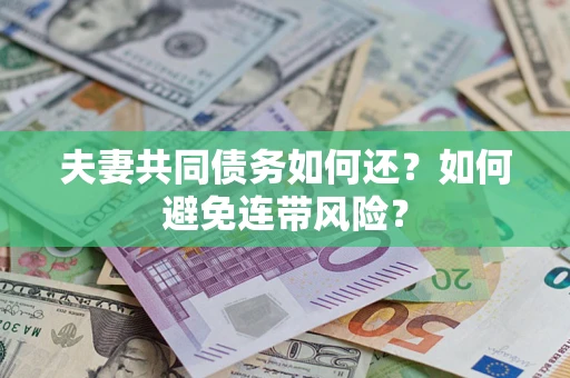 武汉夫妻共同债务如何还？如何避免连带风险？