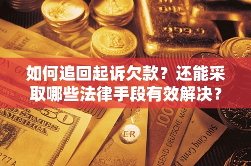 武汉如何追回起诉欠款？还能采取哪些法律手段有效解决？