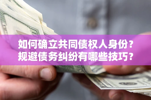武汉如何确立共同债权人身份？规避债务纠纷有哪些技巧？