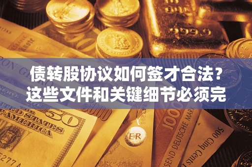 武汉债转股协议如何签才合法？这些文件和关键细节必须完整