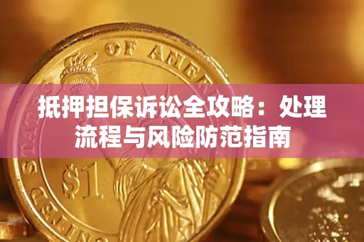 武汉抵押担保诉讼全攻略：处理流程与风险防范指南
