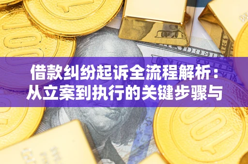 武汉借款纠纷起诉全流程解析：从立案到执行的关键步骤与防败诉指南
