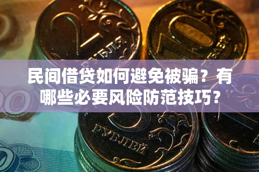 武汉民间借贷如何避免被骗？有哪些必要风险防范技巧？