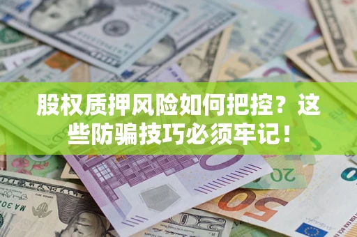 武汉股权质押风险如何把控？这些防骗技巧必须牢记！