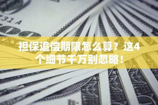 武汉担保追偿期限怎么算?这4个细节千万别忽略! 武汉担保追偿期限怎么算?这4个细节千万别忽略!