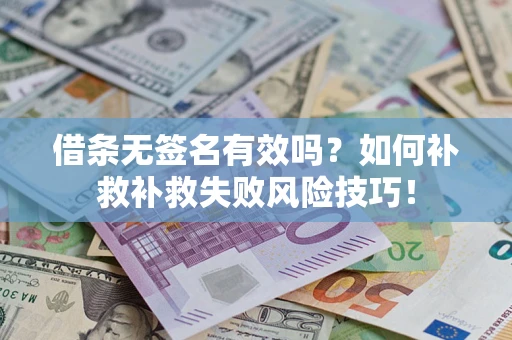 武汉借条无签名有效吗？如何补救补救失败风险技巧！